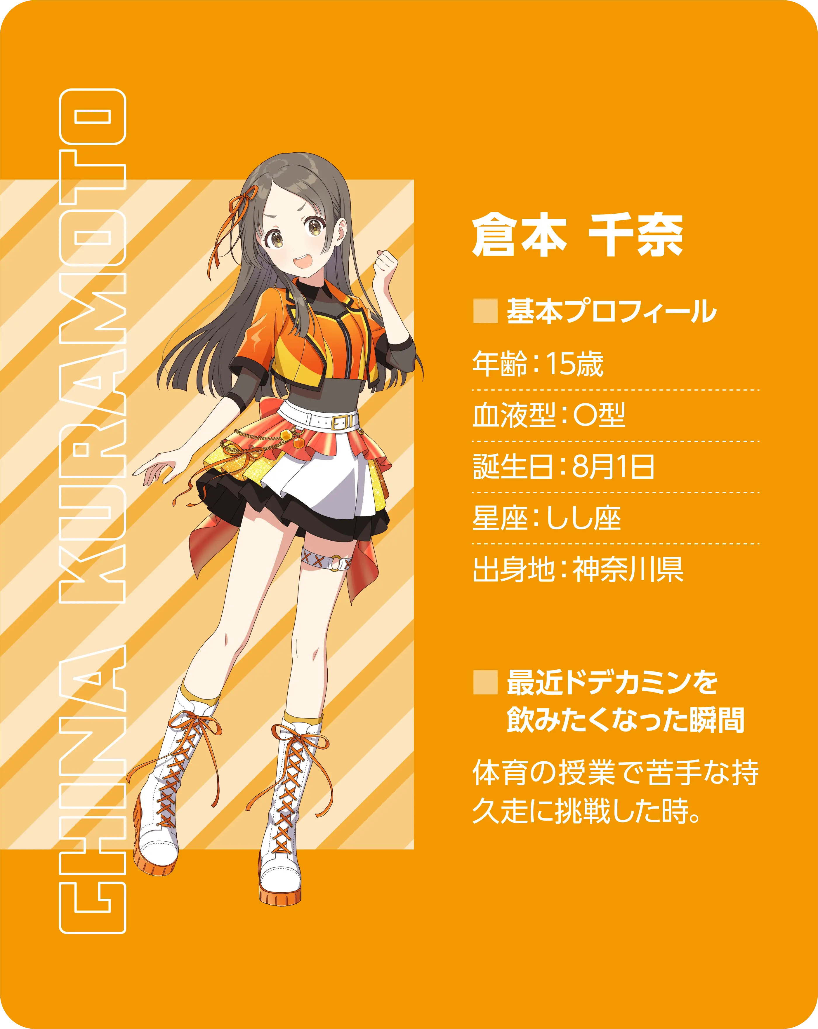 倉本 千奈（China Kuramoto）。基本プロフィール。年齢：15歳、血液型：O型、誕生日：8月1日、星座：しし座、出身地：神奈川県。最近ドデカミンを飲みたくなった瞬間：体育の授業で苦手な持久走に挑戦した時。